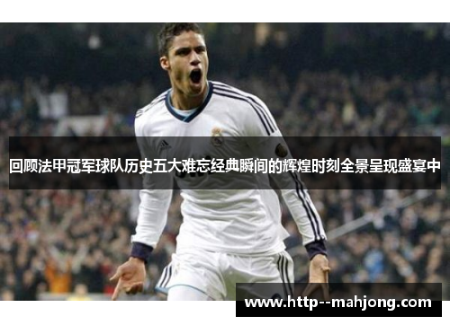 回顾法甲冠军球队历史五大难忘经典瞬间的辉煌时刻全景呈现盛宴中