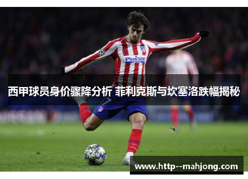 西甲球员身价骤降分析 菲利克斯与坎塞洛跌幅揭秘