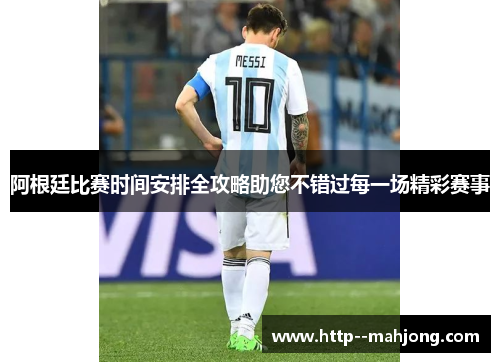 阿根廷比赛时间安排全攻略助您不错过每一场精彩赛事