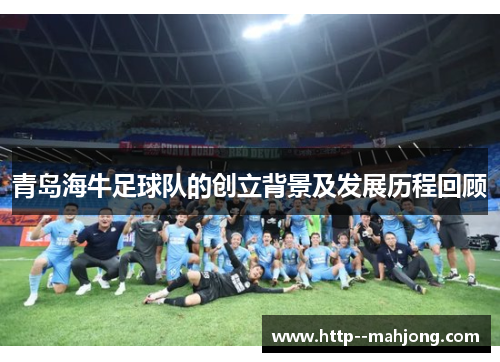 青岛海牛足球队的创立背景及发展历程回顾
