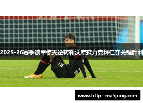 2025-26赛季德甲惊天逆转勒沃库森力克拜仁夺关键胜利